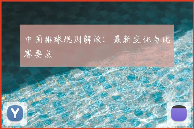 中国排球规则解读：最新变化与比赛要点