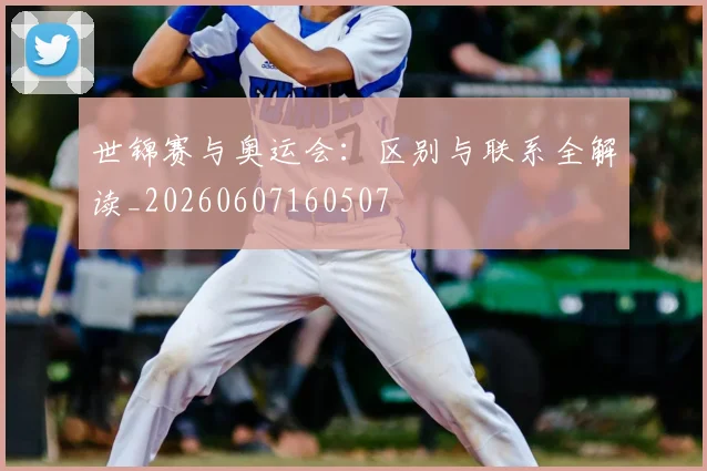 世锦赛与奥运会:区别与联系全解读_20260607160507
